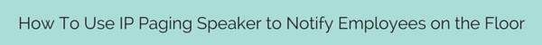 How To Use IP Paging Speaker to Notify Employees on the Floor