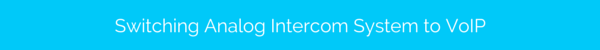 Use our intercom systems over VoIP instead of AT&T copper wire