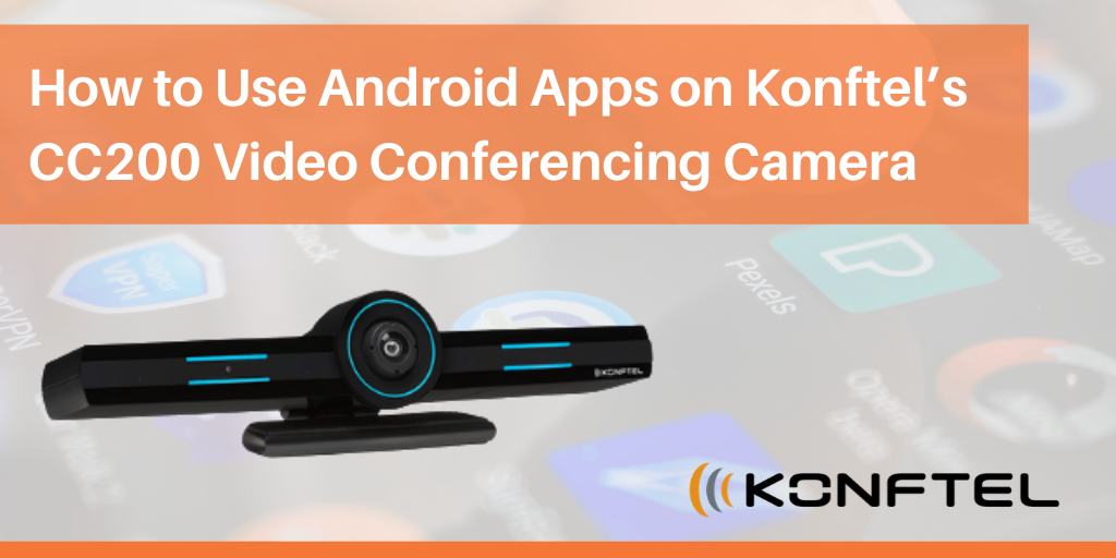 How to Use Android Apps on Konftel's CC200 Video