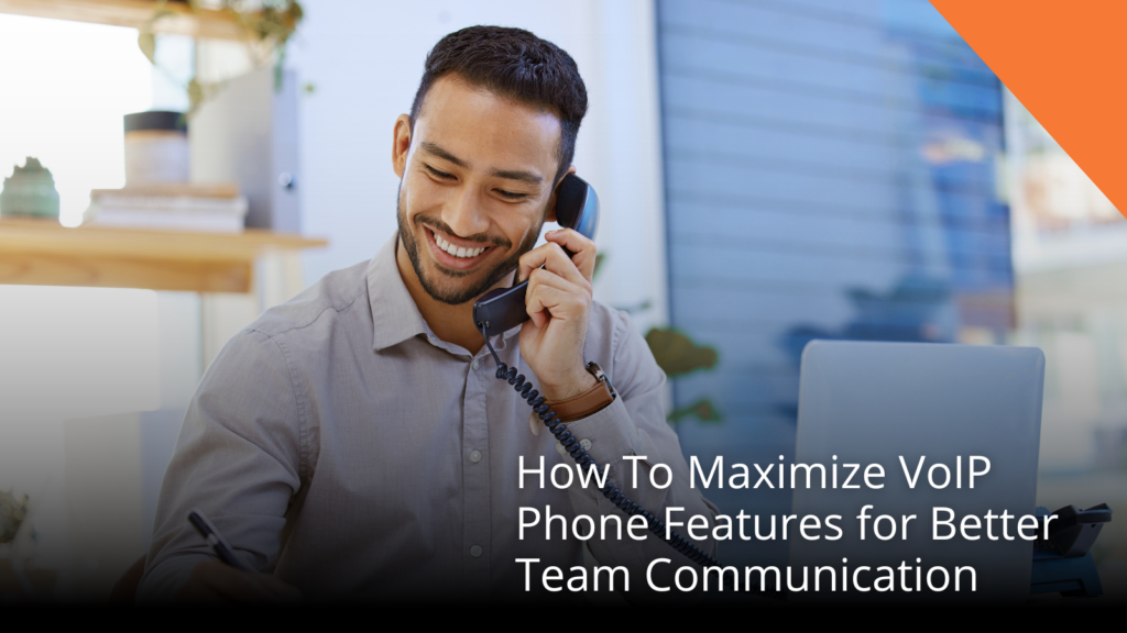 How To: Maximize VoIP Phone Features for Better Team Communication